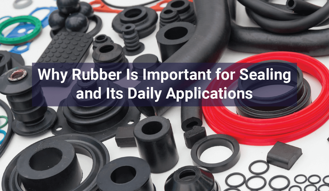 Why Rubber Is Important for Sealing and Its Daily Applications