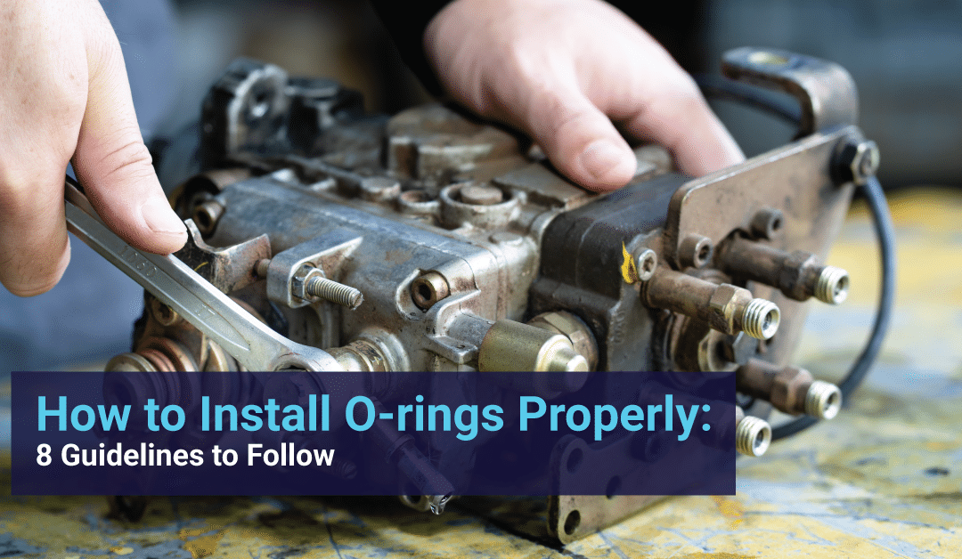 How to Install O‑rings Properly: 8 Guidelines to Follow
